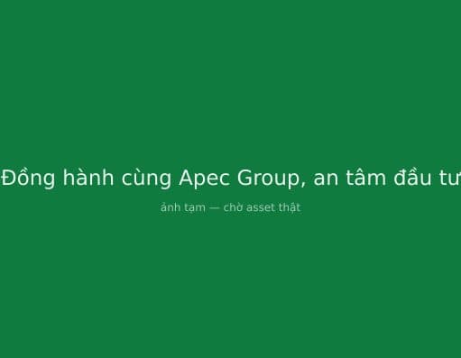 Đồng hành cùng Apec Group, an tâm đầu tư
